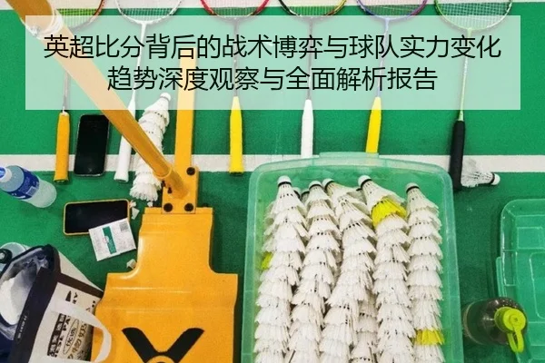 英超比分背后的战术博弈与球队实力变化趋势深度观察与全面解析报告