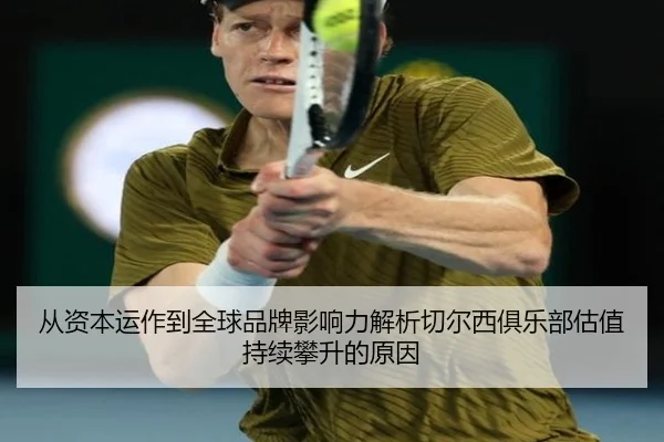 从资本运作到全球品牌影响力解析切尔西俱乐部估值持续攀升的原因