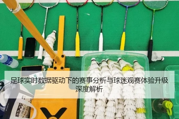 足球实时数据驱动下的赛事分析与球迷观赛体验升级深度解析